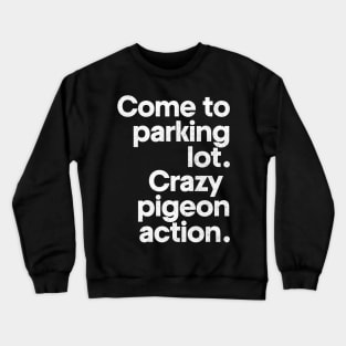 Come to parking lot - Crazy pigeon action. Crewneck Sweatshirt